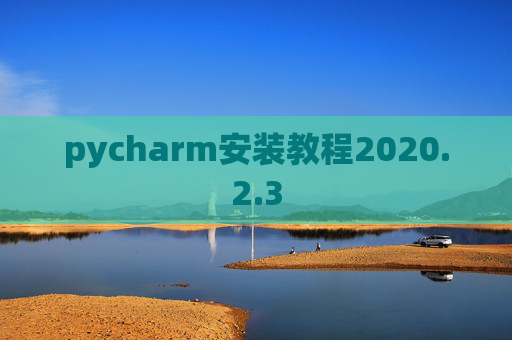 pycharm安装教程2020.2.3 pycharm安装教程2020.2.3